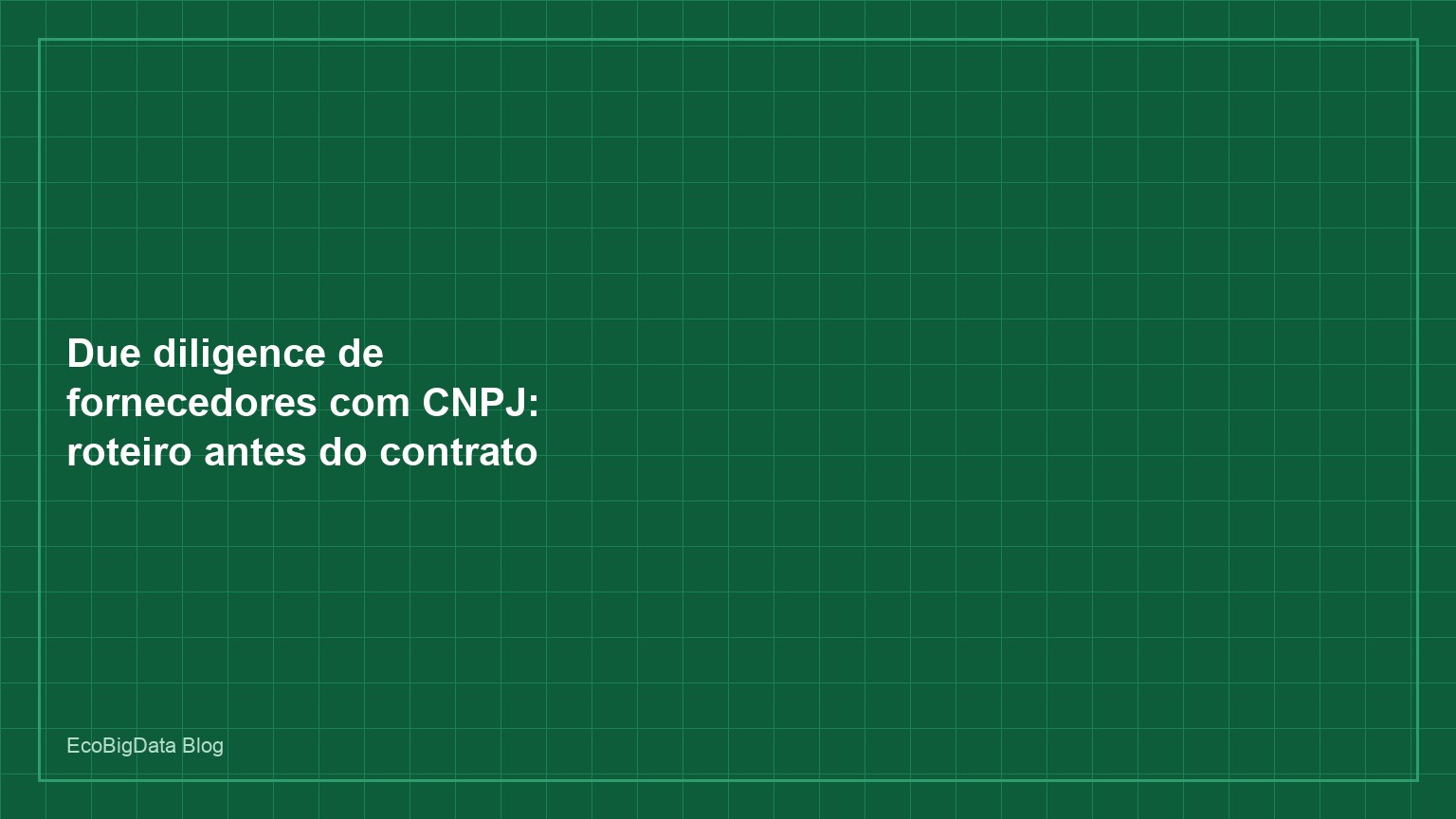 Due diligence de fornecedores com CNPJ: roteiro antes do contrato